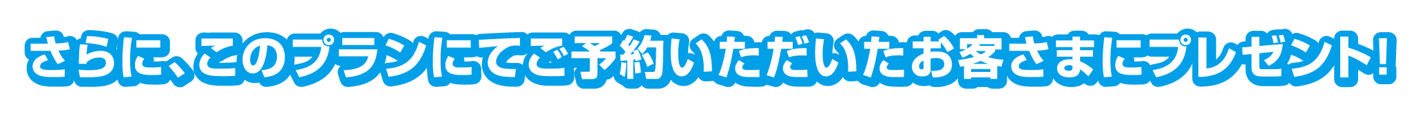 さらに、このプランにてご予約いただいたお客さまにプレゼント！