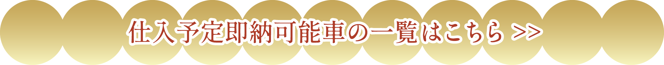 仕入予定即納可能車の一覧はこちら