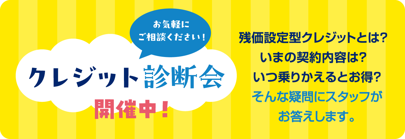 クレジット診断会開催中！お気軽にご相談ください！　残価設定型クレジットとは？いまの契約内容は？いつ乗りかえるとお得？そんな疑問にスタッフがお答えします。