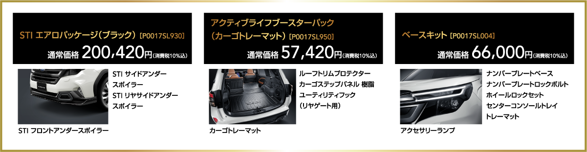 STI エアロパッケージ（ブラック）通常価格 200,420円（消費税10%込） アクティブライフブースターパック（カーゴトレーマット） 通常価格 57,420円（消費税10%込） ベースキット 通常価格 66,000円（消費税10%込）