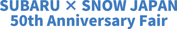 SUBARU × SNOW JAPAN 50th Anniversary Fair