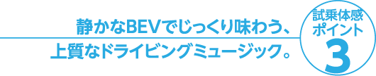 静かなBEVでじっくり味わう、上質なドライビングミュージック。