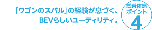 「ワゴンのスバル」の経験が息づく、BEVらしいユーティリティ。