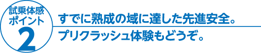 すでに熟成の域に達した先進安全。プリクラッシュ体験もどうぞ。