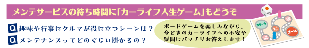 メンテサービスの待ち時間に「カーライフ人生ゲーム」もどうぞ