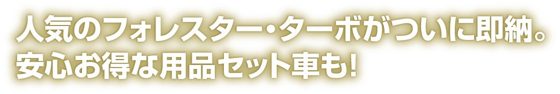 人気のフォレスター・ターボがついに即納。安心お得な用品セット車も！