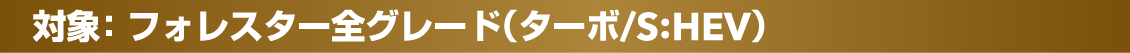 対象：フォレスター全グレード（ターボ/S:HEV）