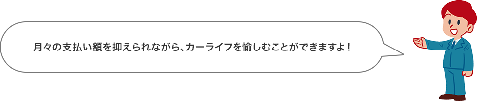 月々の支払い額を抑えられながら、カーライフを愉しむことができますよ！